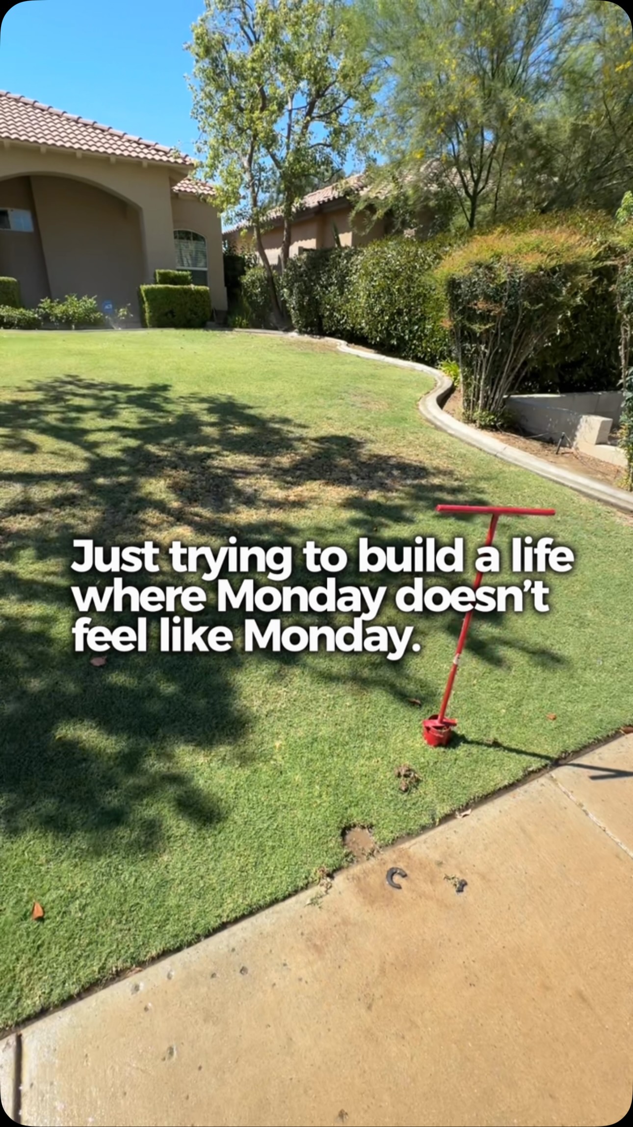 Work hard, build something of your own, and eventually you get to choose what your Mondays look like.